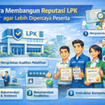 Cara Membangun Reputasi LPK agar Lebih Dipercaya Peserta