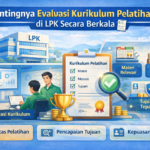 Pentingnya Evaluasi Kurikulum Pelatihan di LPK Secara Berkala