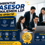 Cara Membentuk Tim Asesor dan Manajemen LSP yang Efektif